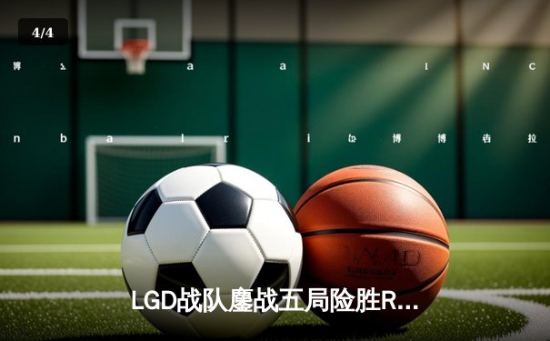 LGD战队鏖战五局险胜RNG，夺得2023英雄联盟夏季赛总冠军 - 4