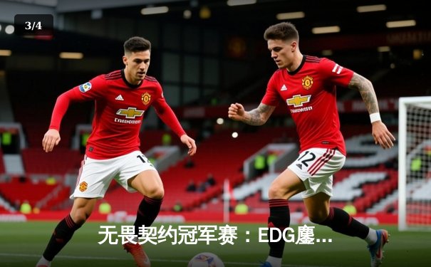 无畏契约冠军赛：EDG鏖战五局力克GEN，中国电竞斩获世界赛历史性突破 - 3